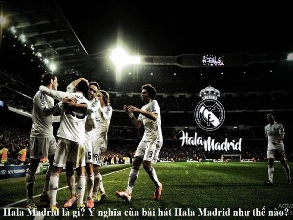 Hala Madrid Là Gì? Ý Nghĩa Của Bài Quốc Ca Hala Madrid