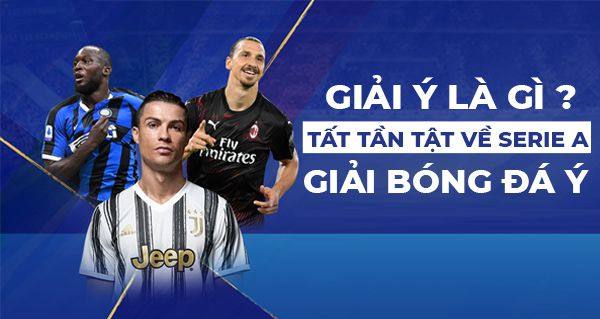Serie A - Giải bóng đá Ý Serie A là gì? Giải VĐQG Ý có gì hấp dẫn?