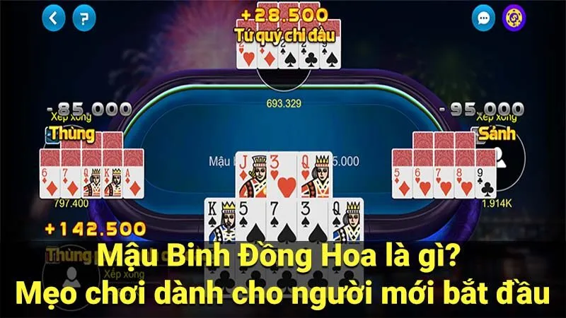 Mậu Binh Đồng Hoa là gì? Mẹo chơi cho người mới