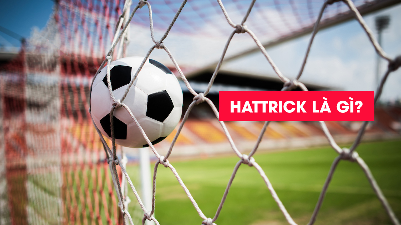 Hat-Trick Là Gì? Ý nghĩa của cú hat-trick trong bóng đá hiện đại