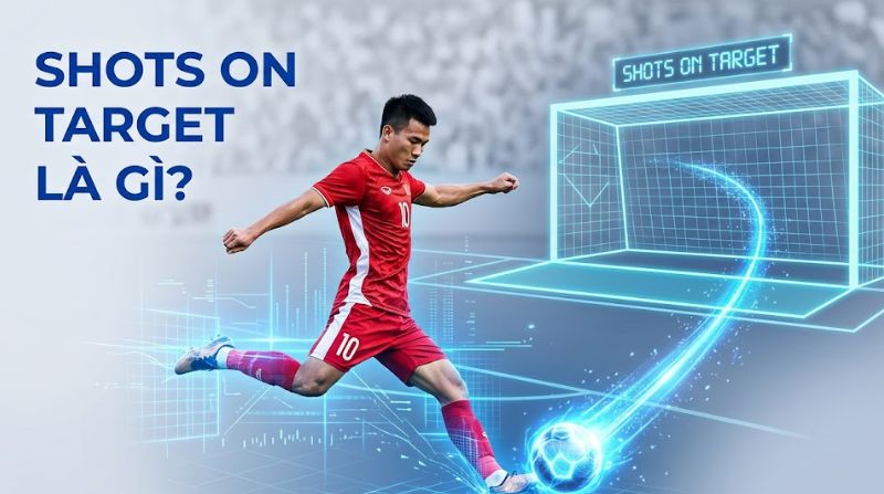 Shots on target là gì? Chỉ số cú sút trúng đích trong bóng đá